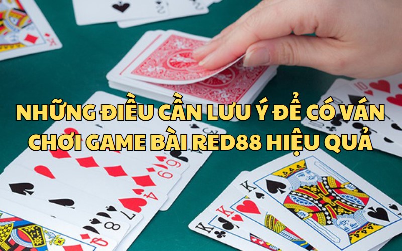 Một số lưu ý để chơi Game bài RED88 hiệu quả