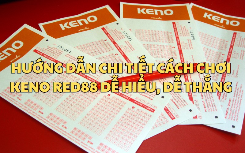 Hướng dẫn chi tiết cách chơi game Keno RED88 đơn giản mà thắng lớn