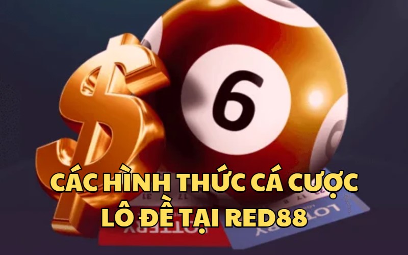 Các hình thức cá cược lô đề hấp dẫn tại RED88