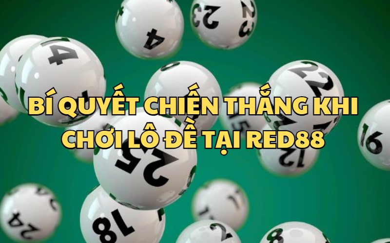 Bí quyết chiến thắng khi chơi lô đề tại nhà cái uy tín RED88