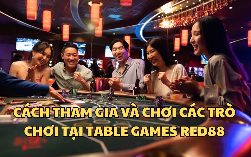 Cách thức tham gia và tận hưởng Table Games tại nhà cái uy tín RED88